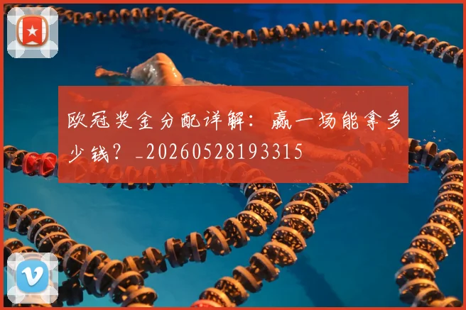 欧冠奖金分配详解：赢一场能拿多少钱？_20260528193315